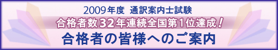 2009年度通訳案内士試験 合格者数32年連続全国第1位達成! 合格者の皆様へのご案内