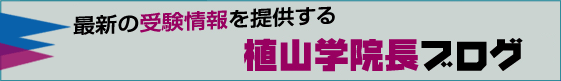 最新の受験情報を提供する 植山学院長ブログ